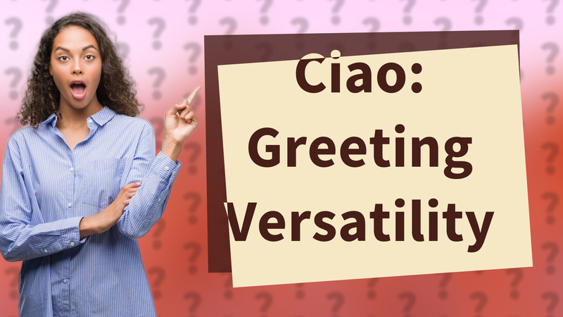 Ciao: Greeting Versatility