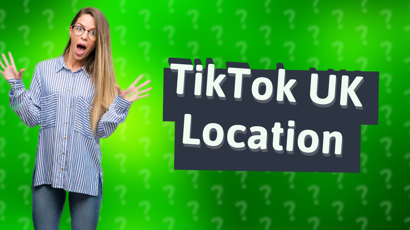 TikTok UK Location