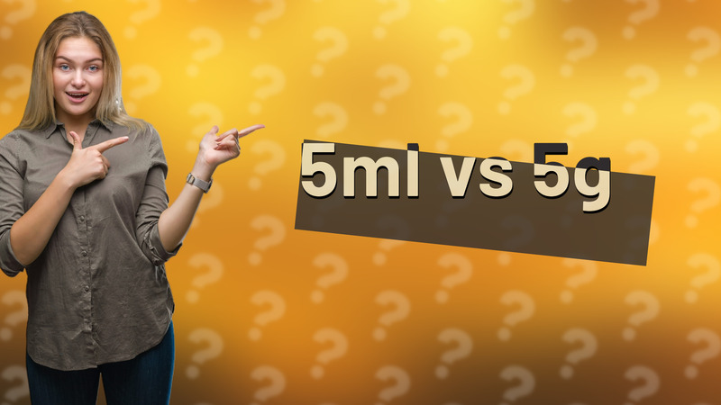 5ml vs 5g