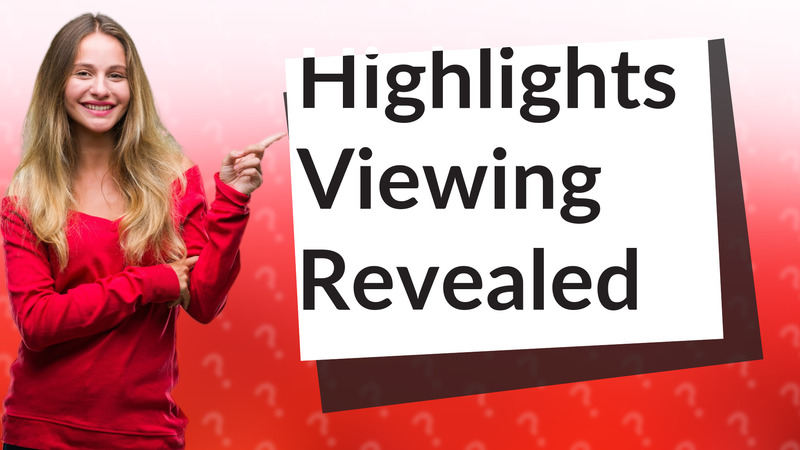 Highlights Viewing Revealed