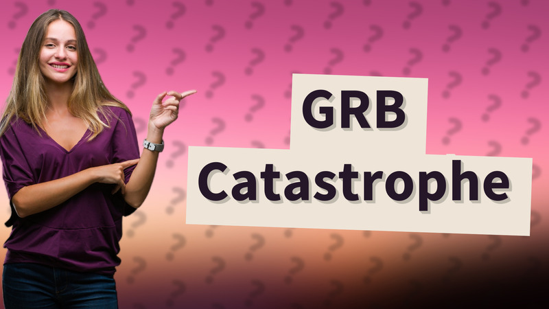 GRB Catastrophe