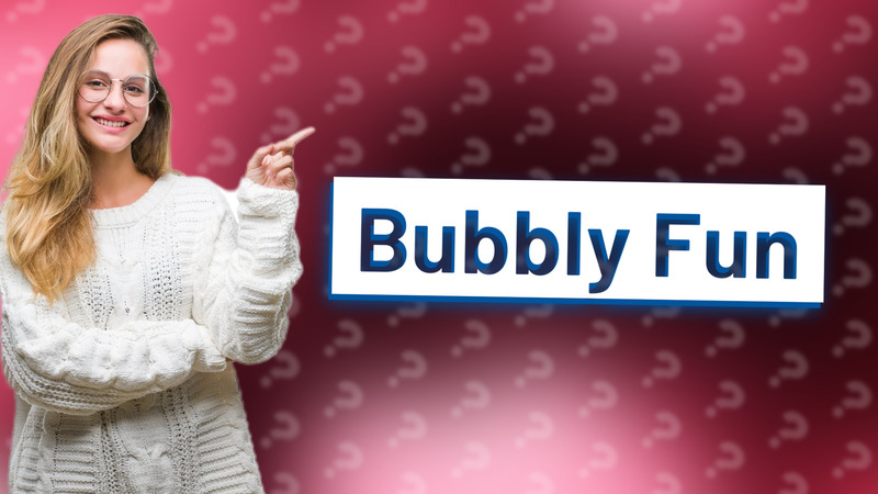 Bubbly Fun