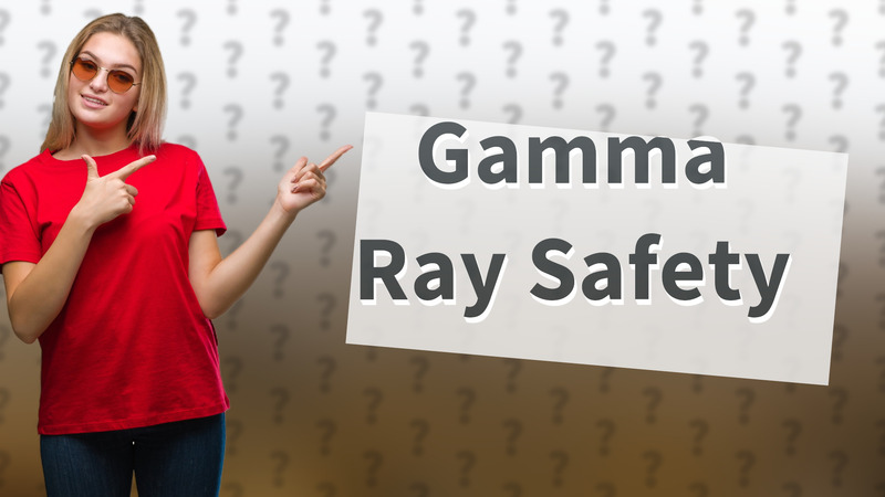 Gamma Ray Safety