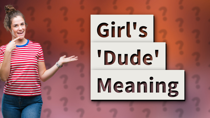 Girl's 'Dude' Meaning