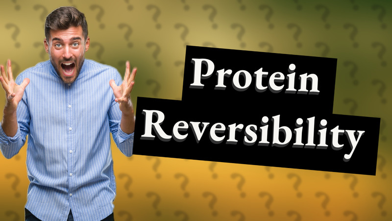 Protein Reversibility