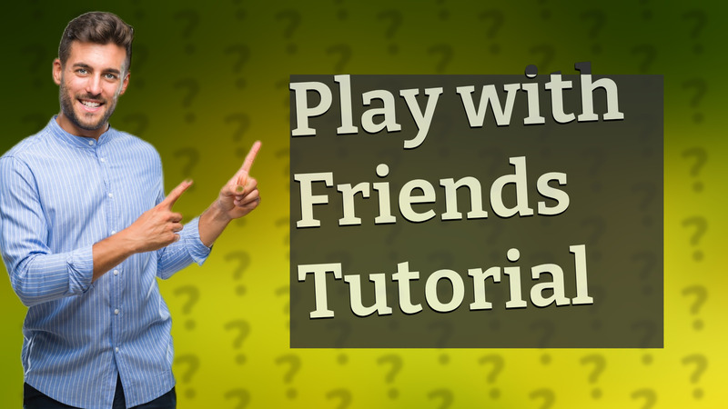 Play with Friends Tutorial
