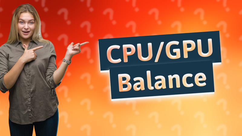 CPU/GPU Balance