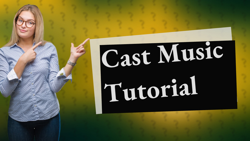 Cast Music Tutorial