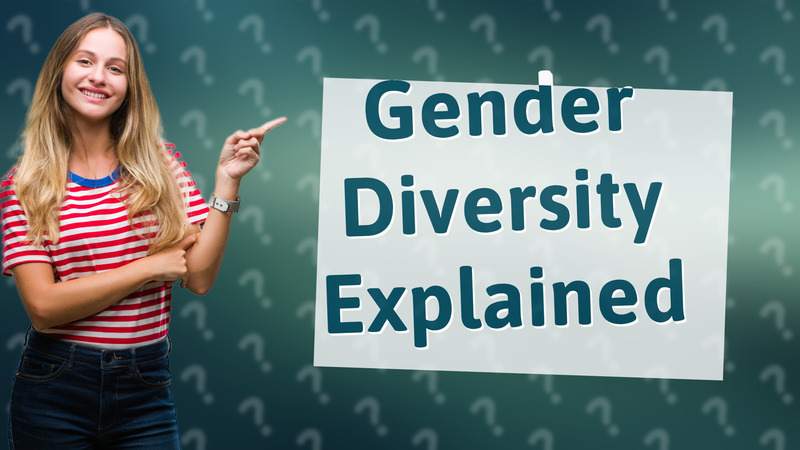 Gender Diversity Explained