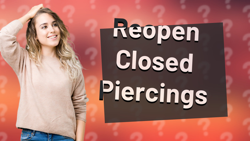 Reopen Closed Piercings