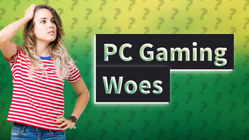 PC Gaming Woes