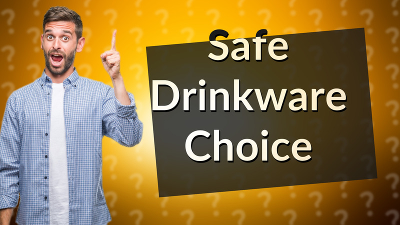 Safe Drinkware Choice