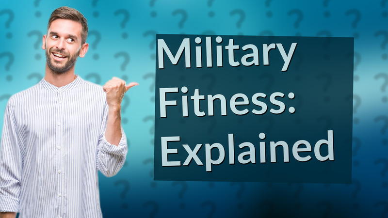 Military Fitness: Explained
