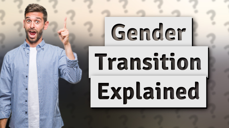 Gender Transition Explained