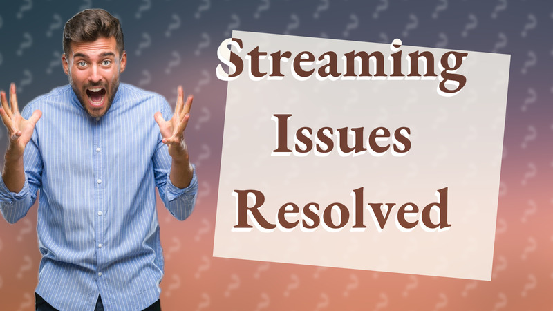 Streaming Issues Resolved