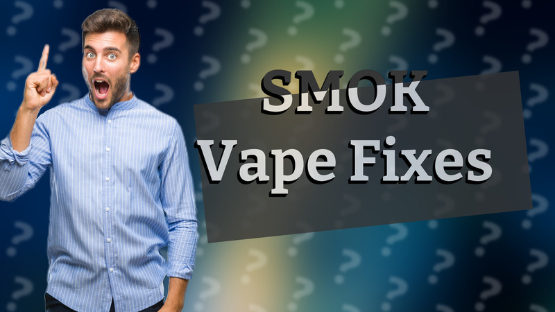 SMOK Vape Fixes