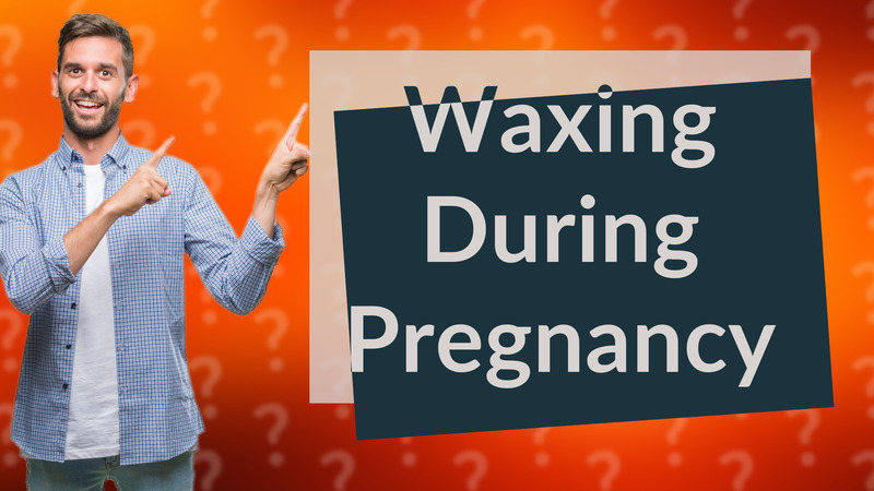 Waxing During Pregnancy