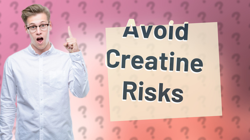Avoid Creatine Risks