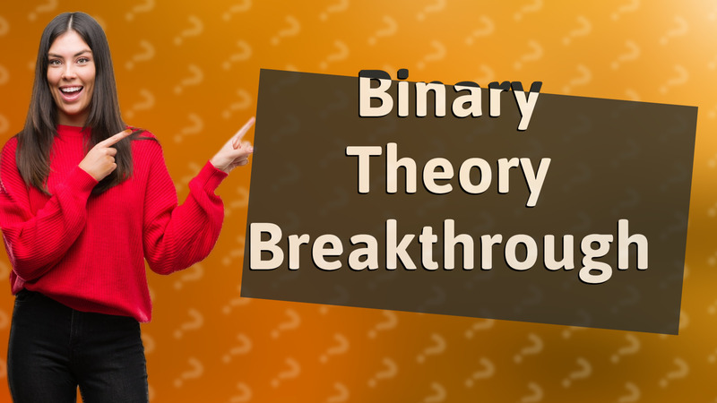 Binary Theory Breakthrough