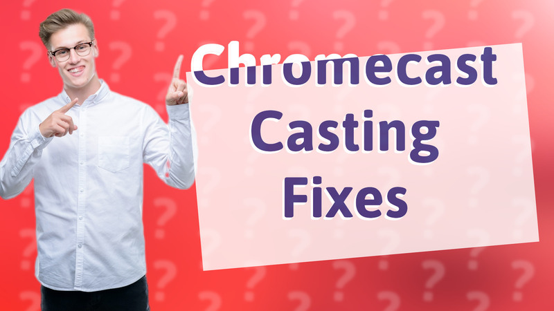 Chromecast Casting Fixes