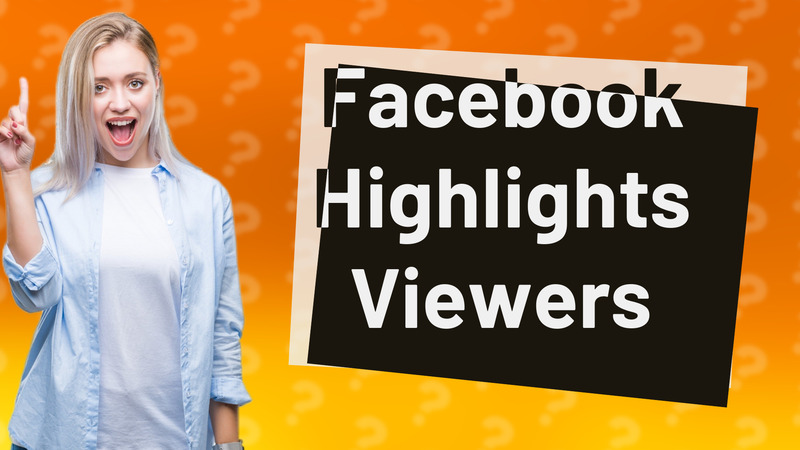 Facebook Highlights Viewers