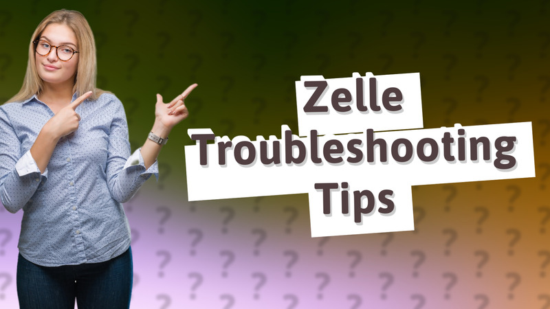 Zelle Troubleshooting Tips