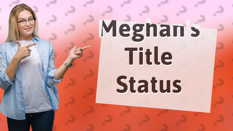 Meghan's Title Status