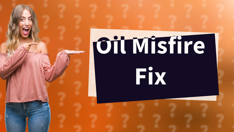 Oil Misfire Fix