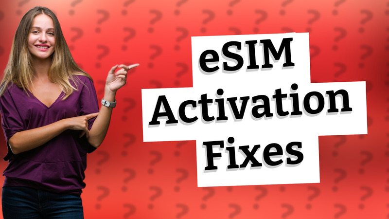 eSIM Activation Fixes