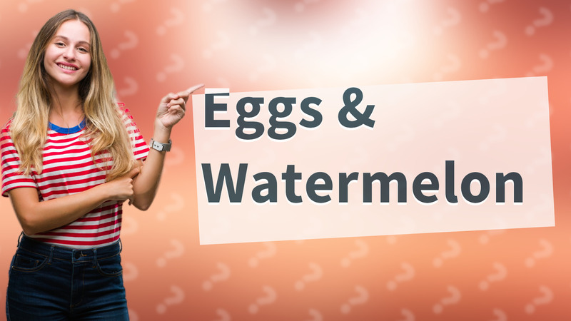 Eggs & Watermelon