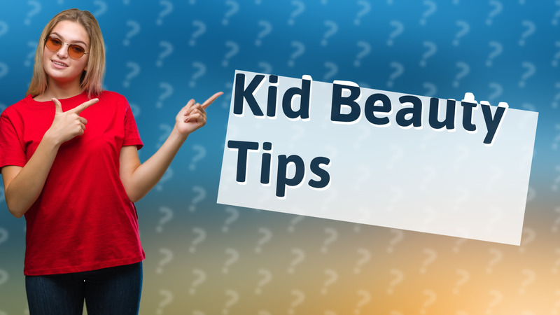Kid Beauty Tips