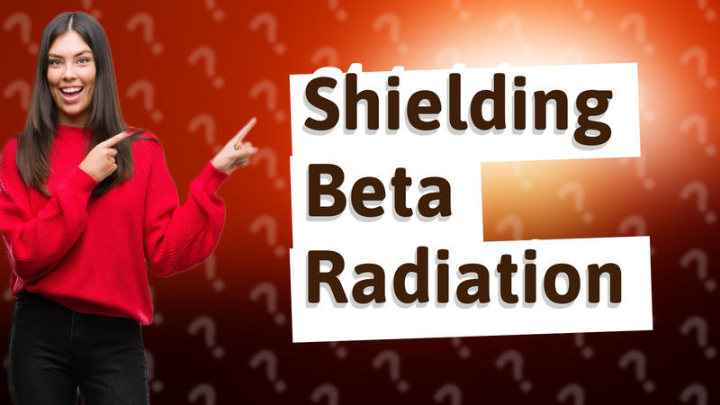 Shielding Beta Radiation