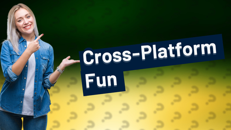 Cross-Platform Fun