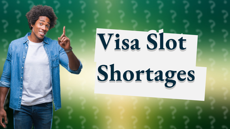 Visa Slot Shortages
