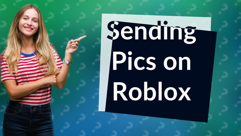 Sending Pics on Roblox