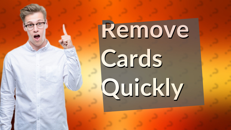 Remove Cards Quickly