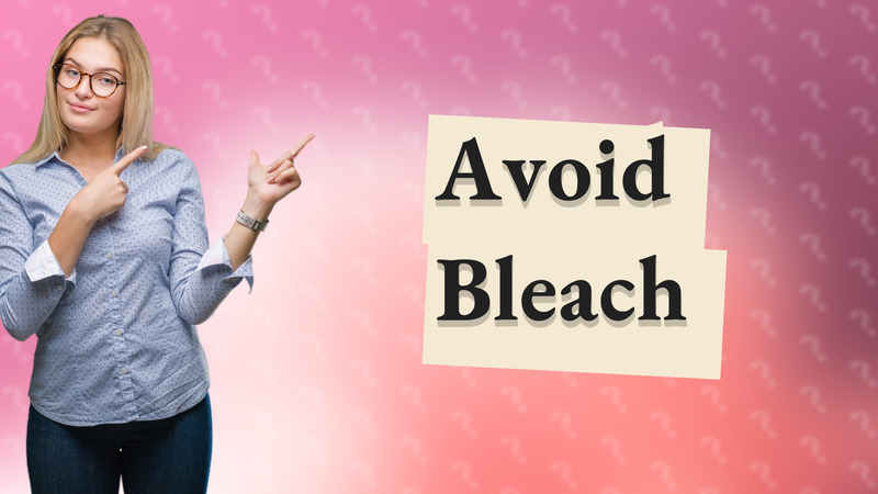 Avoid Bleach