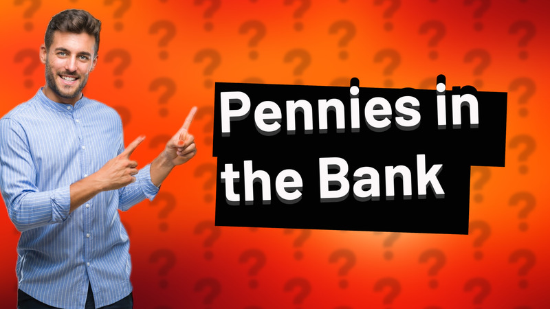 Pennies in the Bank