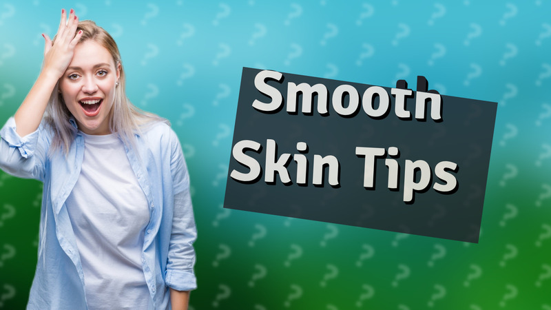Smooth Skin Tips