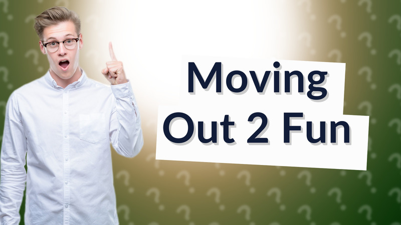 Moving Out 2 Fun