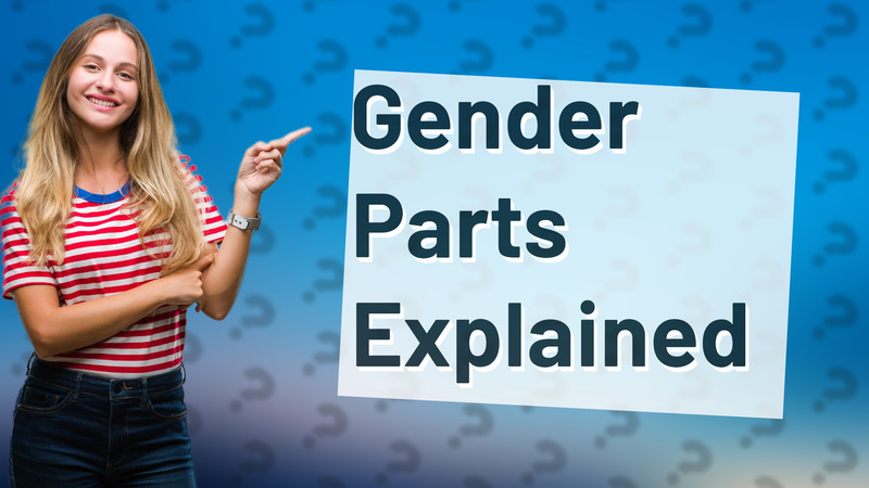 Gender Parts Explained
