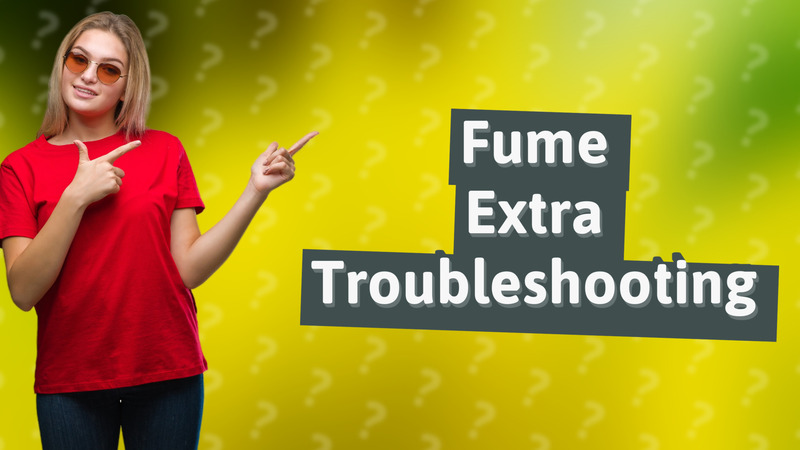 Fume Extra Troubleshooting