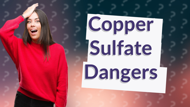 Copper Sulfate Dangers