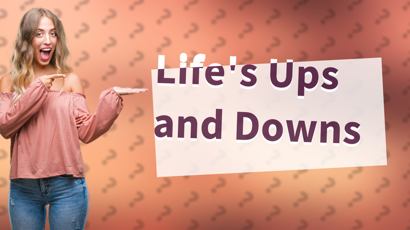 Life's Ups and Downs