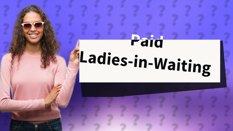 Paid Ladies-in-Waiting