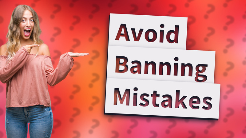 Avoid Banning Mistakes