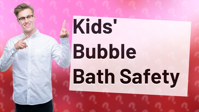 Kids' Bubble Bath Safety
