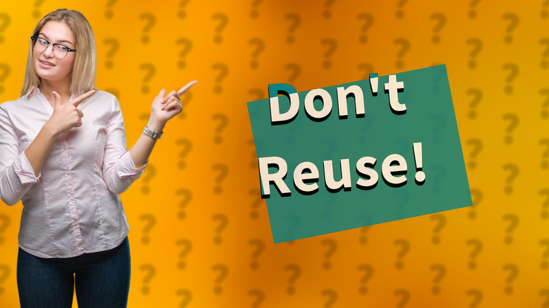 Don't Reuse!