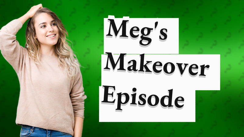 Meg's Makeover Episode