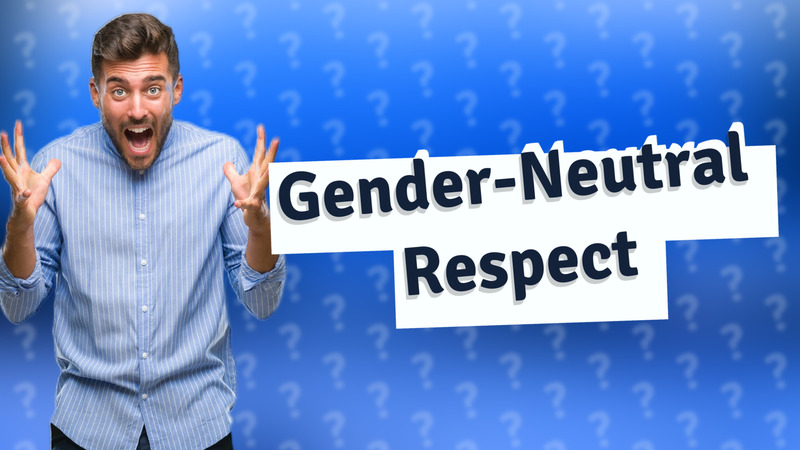 Gender-Neutral Respect